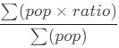 \cfrac{\sum(pop × ratio)}{\sum(pop)}